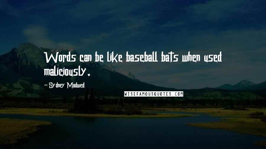 Sydney Madwed Quotes: Words can be like baseball bats when used maliciously.