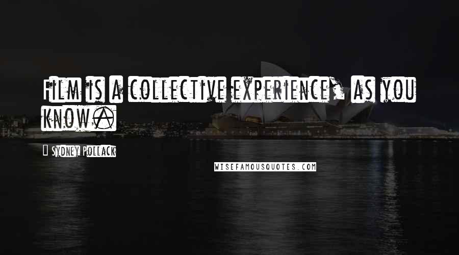 Sydney Pollack Quotes: Film is a collective experience, as you know.