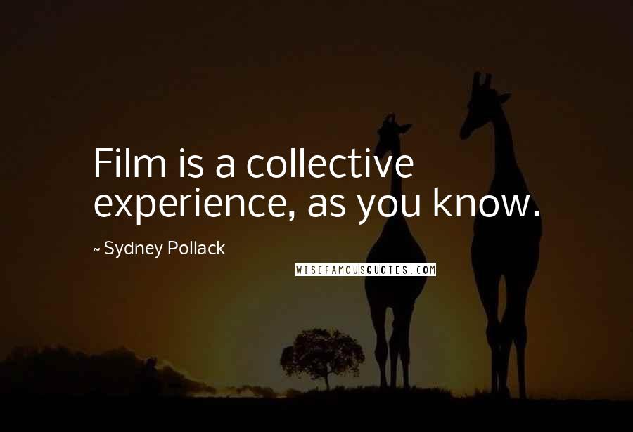 Sydney Pollack Quotes: Film is a collective experience, as you know.