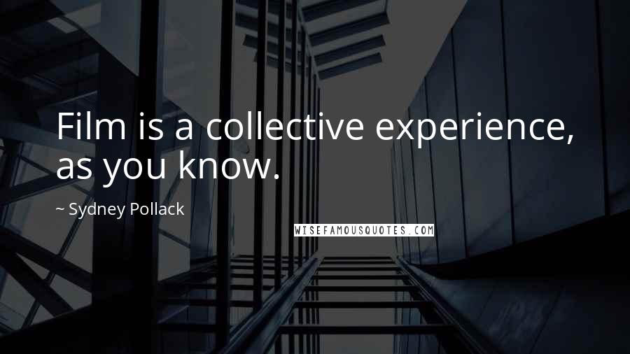 Sydney Pollack Quotes: Film is a collective experience, as you know.