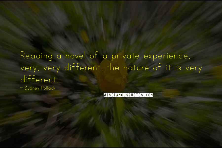 Sydney Pollack Quotes: Reading a novel of a private experience, very, very different, the nature of it is very different.