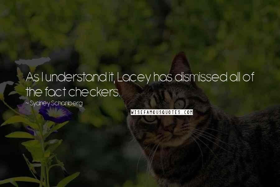 Sydney Schanberg Quotes: As I understand it, Lacey has dismissed all of the fact checkers.