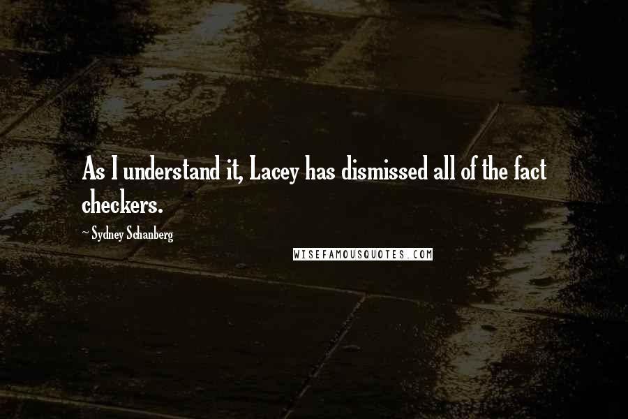 Sydney Schanberg Quotes: As I understand it, Lacey has dismissed all of the fact checkers.