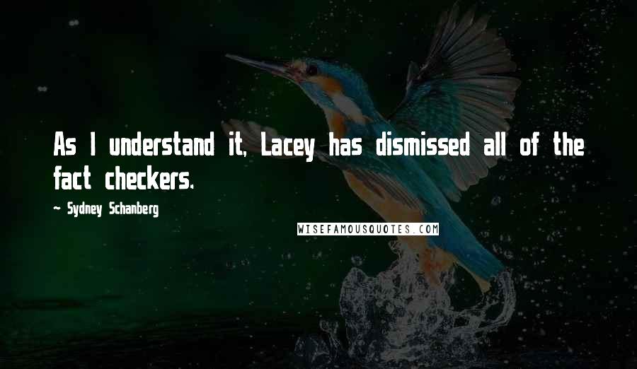 Sydney Schanberg Quotes: As I understand it, Lacey has dismissed all of the fact checkers.