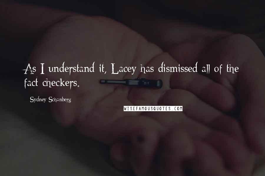 Sydney Schanberg Quotes: As I understand it, Lacey has dismissed all of the fact checkers.