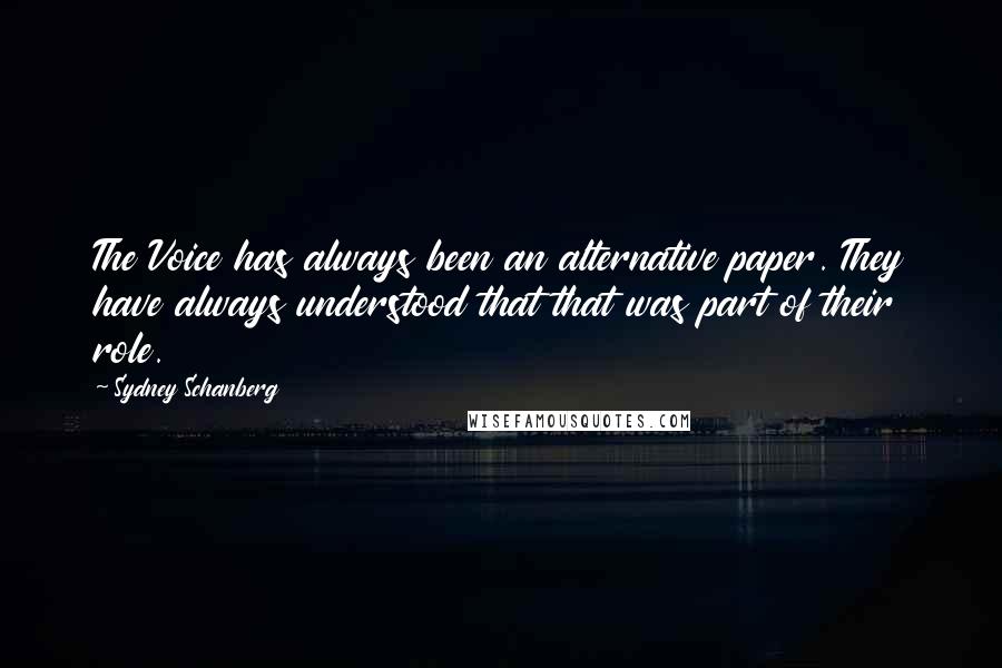 Sydney Schanberg Quotes: The Voice has always been an alternative paper. They have always understood that that was part of their role.
