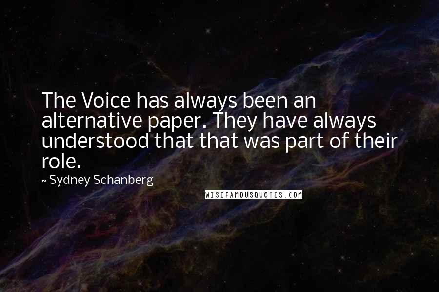 Sydney Schanberg Quotes: The Voice has always been an alternative paper. They have always understood that that was part of their role.