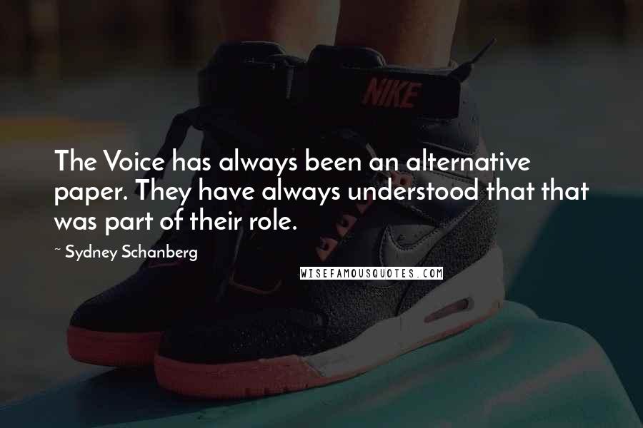Sydney Schanberg Quotes: The Voice has always been an alternative paper. They have always understood that that was part of their role.