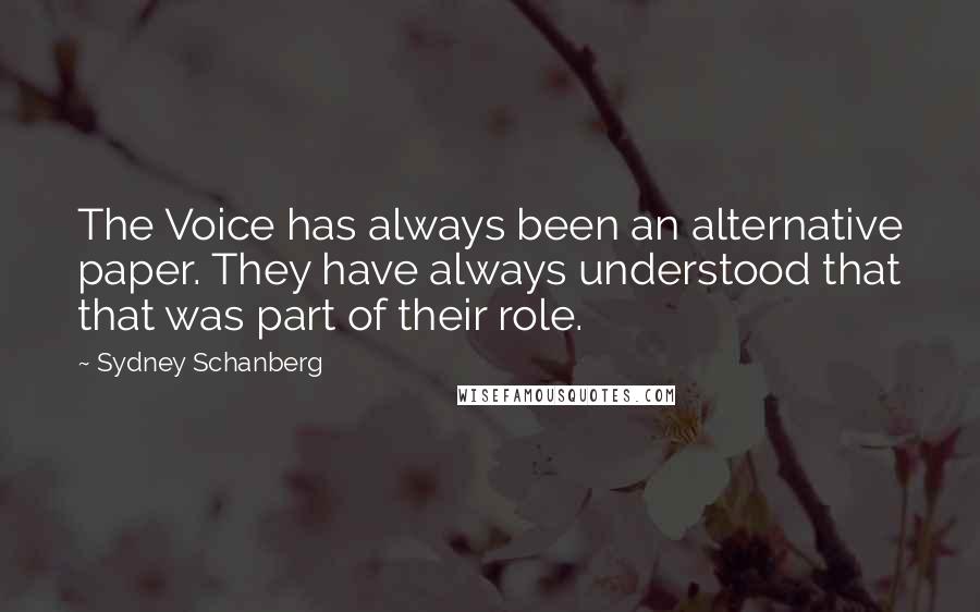 Sydney Schanberg Quotes: The Voice has always been an alternative paper. They have always understood that that was part of their role.