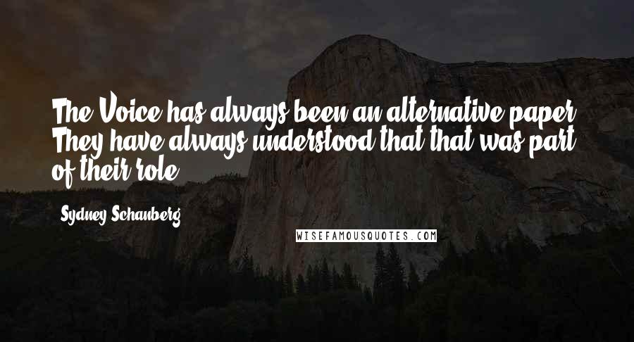 Sydney Schanberg Quotes: The Voice has always been an alternative paper. They have always understood that that was part of their role.