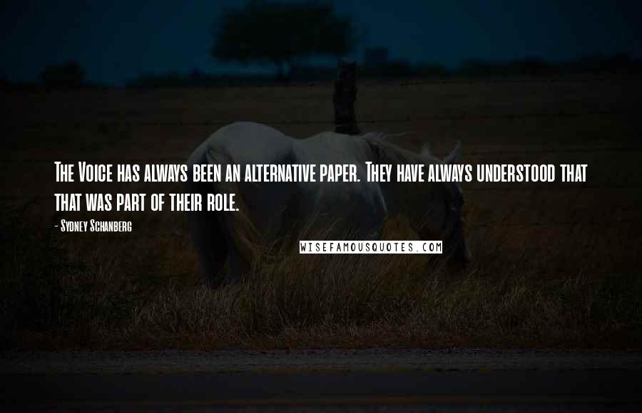 Sydney Schanberg Quotes: The Voice has always been an alternative paper. They have always understood that that was part of their role.