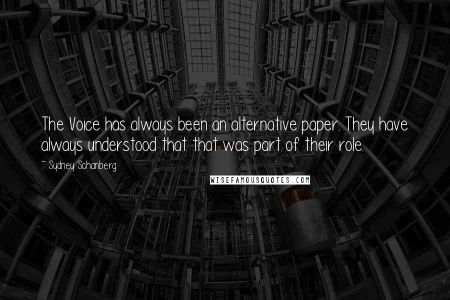 Sydney Schanberg Quotes: The Voice has always been an alternative paper. They have always understood that that was part of their role.