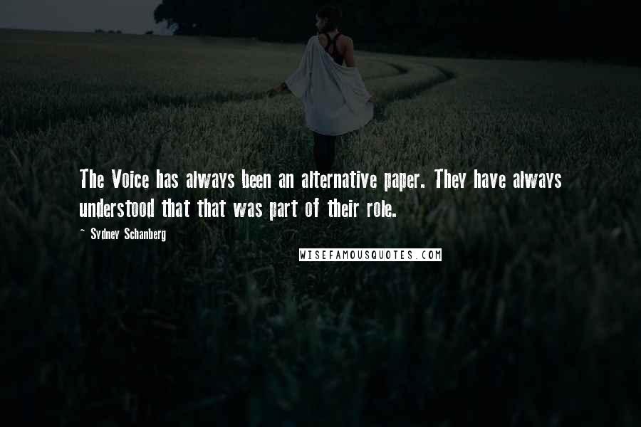Sydney Schanberg Quotes: The Voice has always been an alternative paper. They have always understood that that was part of their role.
