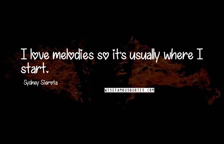 Sydney Sierota Quotes: I love melodies so it's usually where I start.