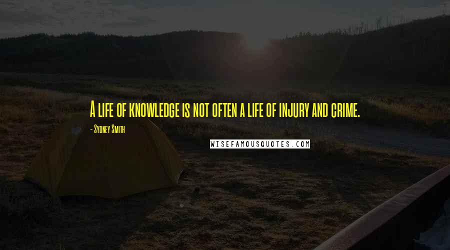 Sydney Smith Quotes: A life of knowledge is not often a life of injury and crime.