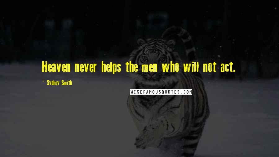 Sydney Smith Quotes: Heaven never helps the men who will not act.