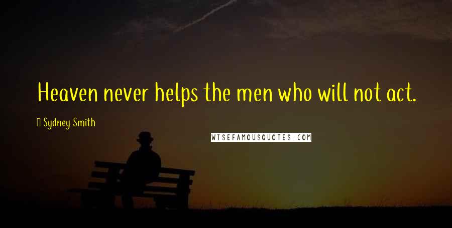 Sydney Smith Quotes: Heaven never helps the men who will not act.