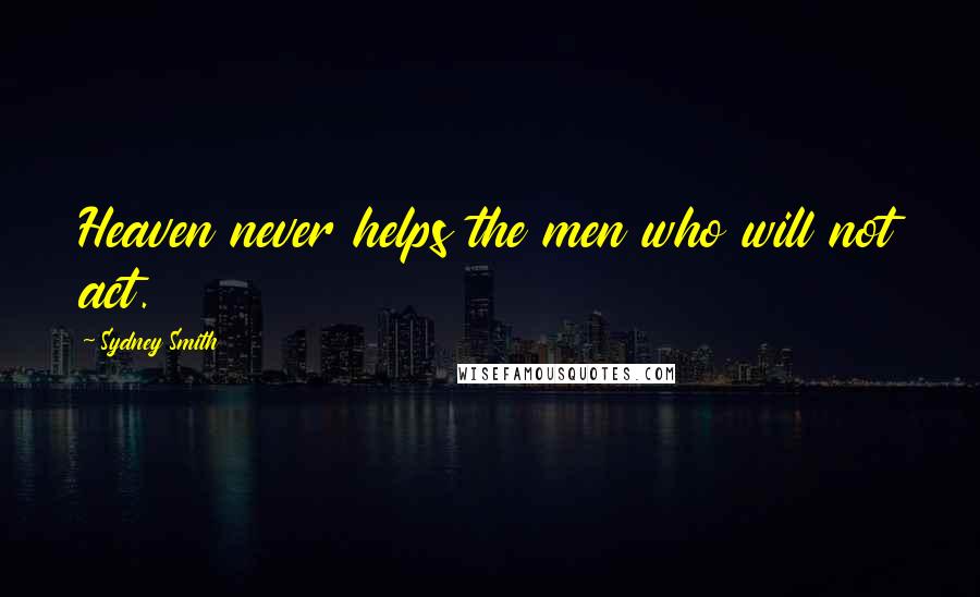 Sydney Smith Quotes: Heaven never helps the men who will not act.