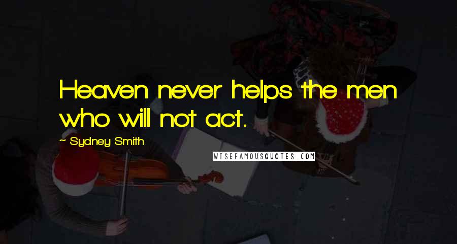 Sydney Smith Quotes: Heaven never helps the men who will not act.