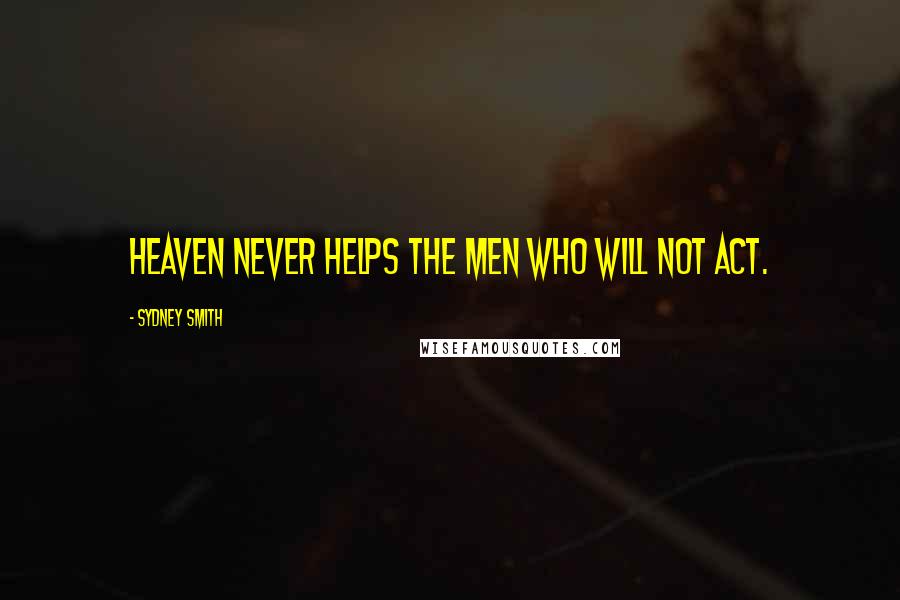 Sydney Smith Quotes: Heaven never helps the men who will not act.