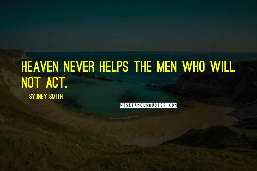 Sydney Smith Quotes: Heaven never helps the men who will not act.
