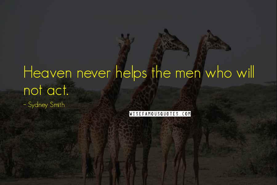 Sydney Smith Quotes: Heaven never helps the men who will not act.