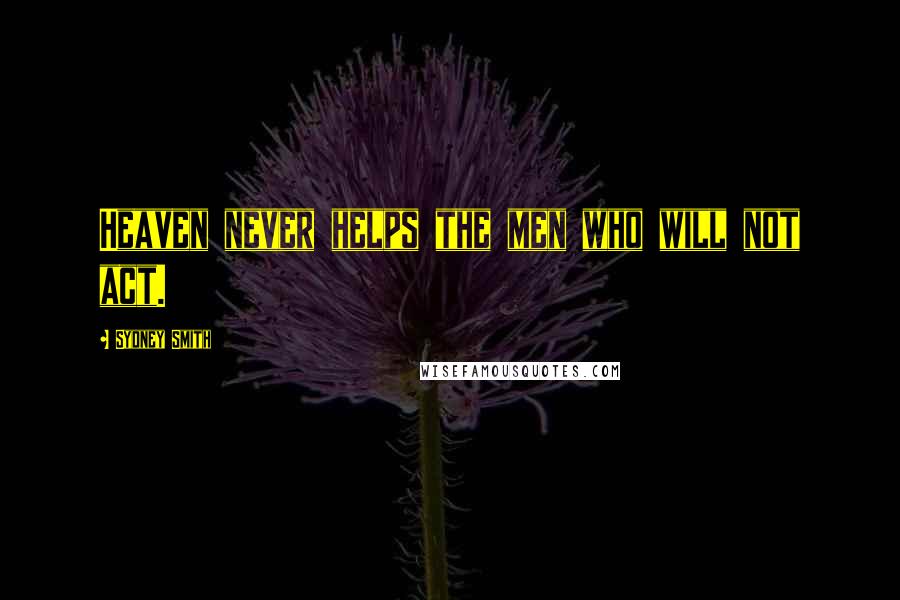 Sydney Smith Quotes: Heaven never helps the men who will not act.