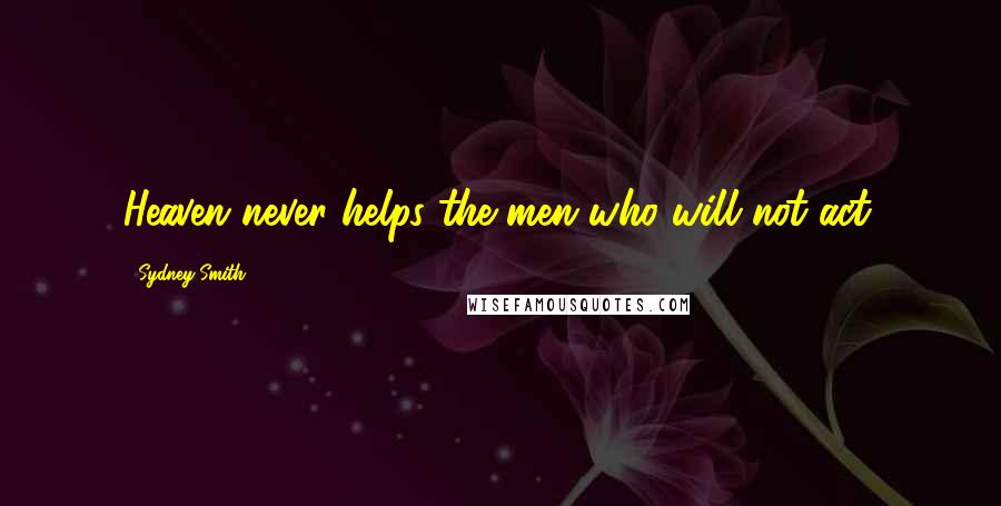 Sydney Smith Quotes: Heaven never helps the men who will not act.