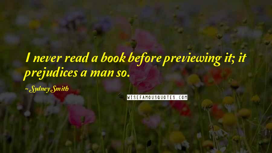 Sydney Smith Quotes: I never read a book before previewing it; it prejudices a man so.