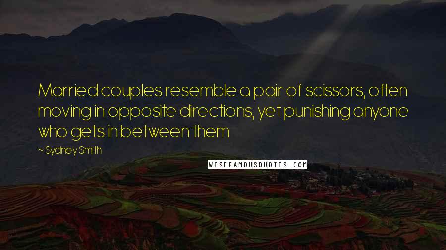 Sydney Smith Quotes: Married couples resemble a pair of scissors, often moving in opposite directions, yet punishing anyone who gets in between them