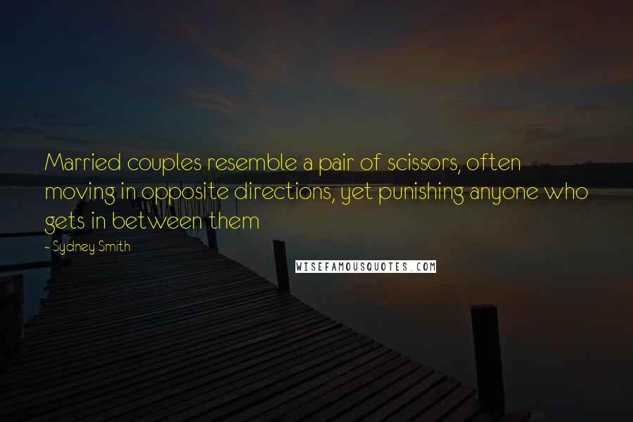 Sydney Smith Quotes: Married couples resemble a pair of scissors, often moving in opposite directions, yet punishing anyone who gets in between them