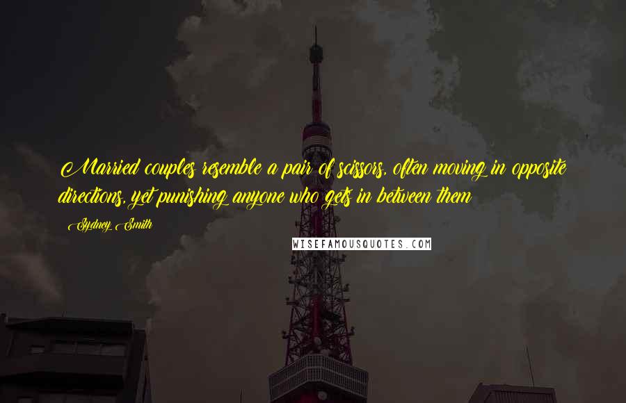 Sydney Smith Quotes: Married couples resemble a pair of scissors, often moving in opposite directions, yet punishing anyone who gets in between them