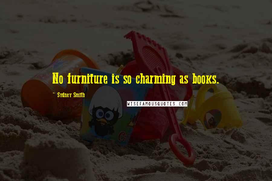 Sydney Smith Quotes: No furniture is so charming as books.