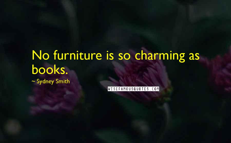 Sydney Smith Quotes: No furniture is so charming as books.