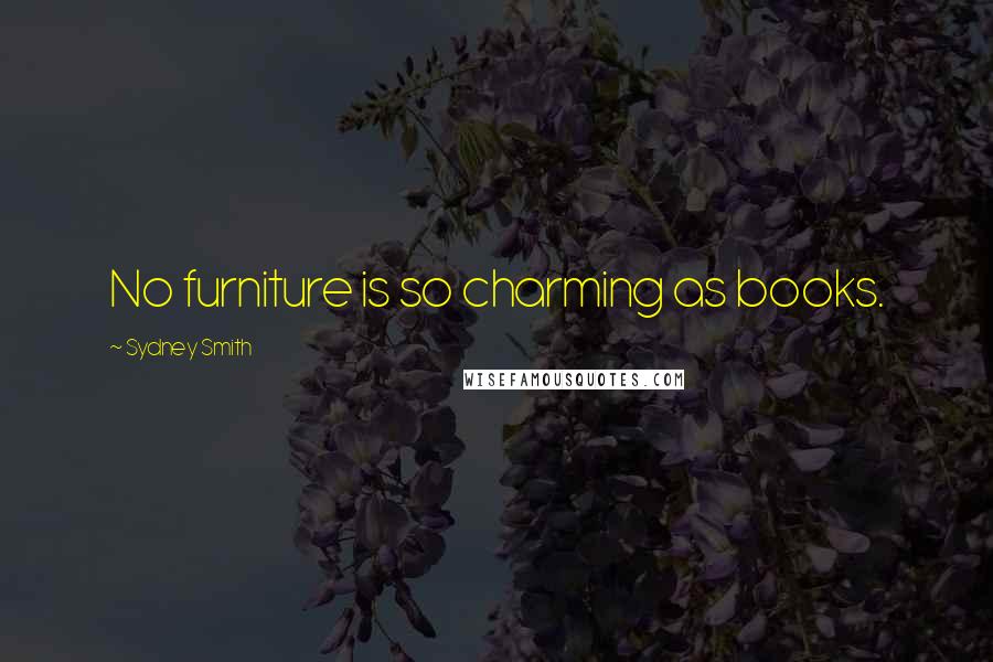 Sydney Smith Quotes: No furniture is so charming as books.