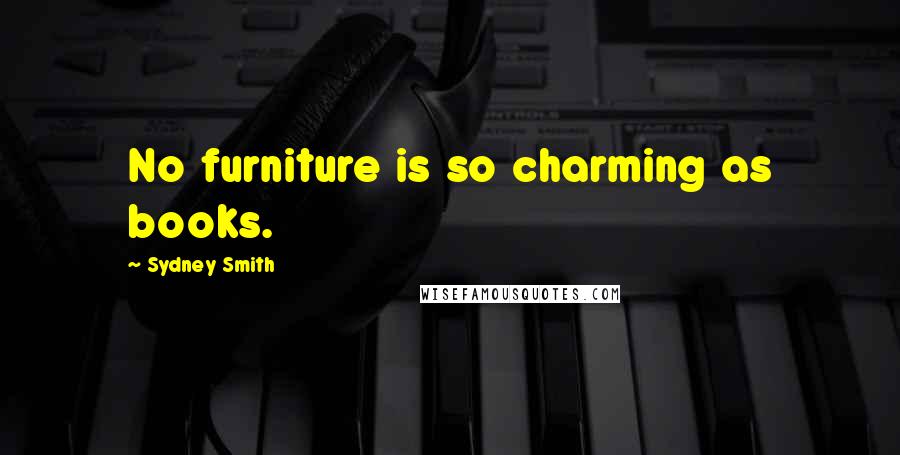 Sydney Smith Quotes: No furniture is so charming as books.