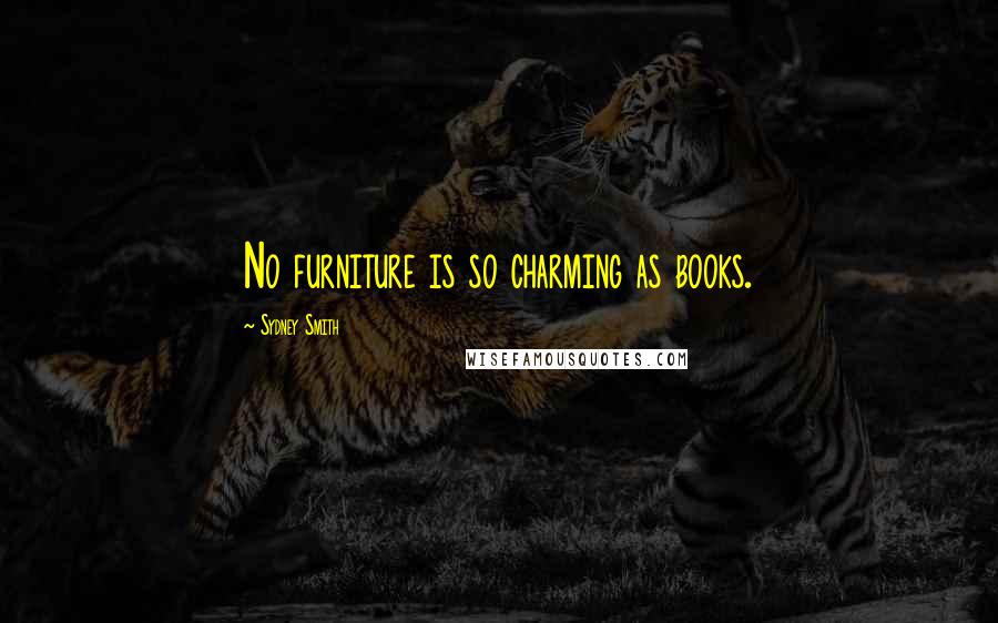 Sydney Smith Quotes: No furniture is so charming as books.