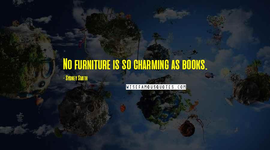 Sydney Smith Quotes: No furniture is so charming as books.