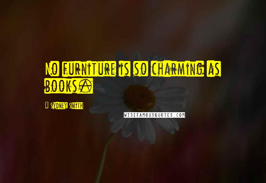 Sydney Smith Quotes: No furniture is so charming as books.