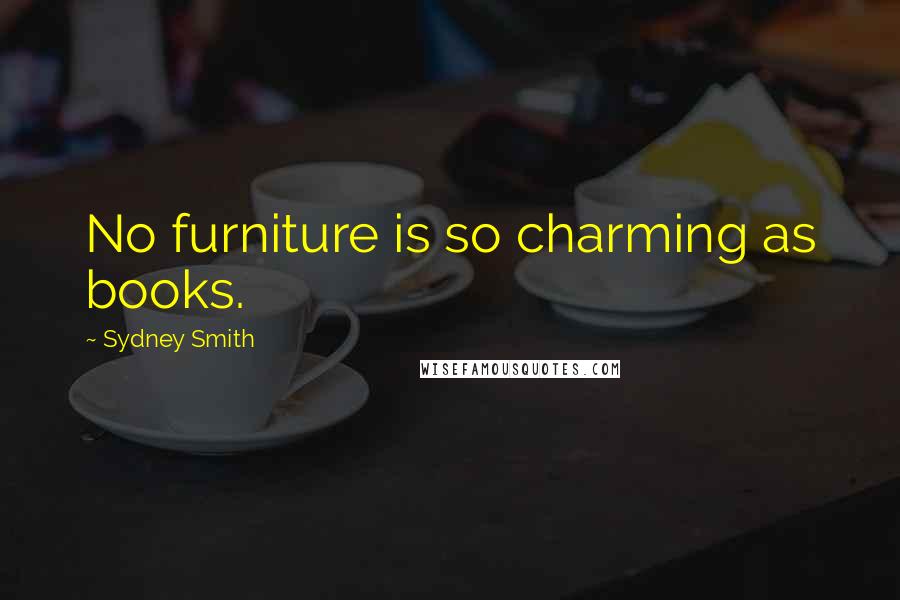 Sydney Smith Quotes: No furniture is so charming as books.