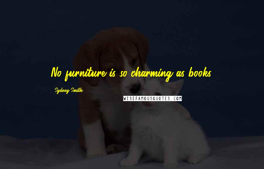 Sydney Smith Quotes: No furniture is so charming as books.