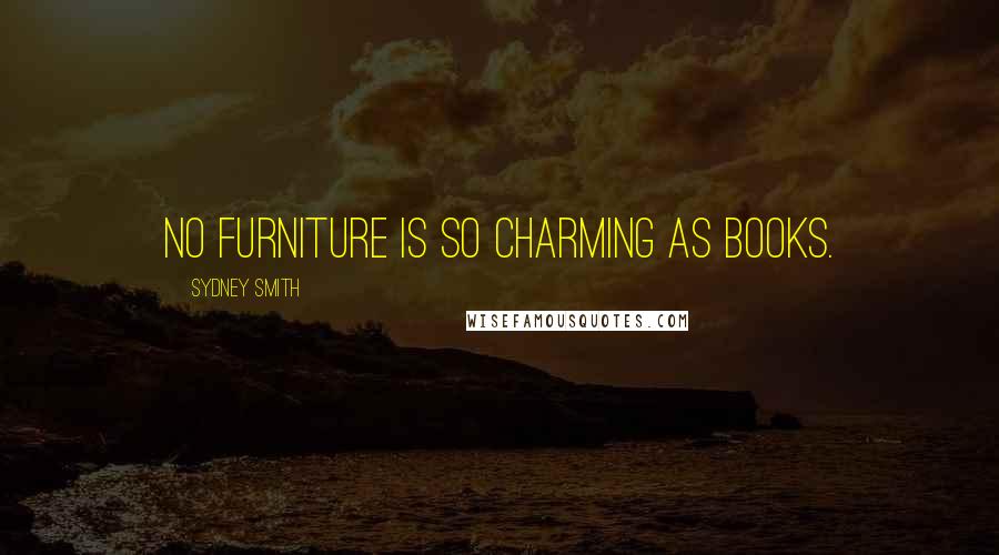 Sydney Smith Quotes: No furniture is so charming as books.