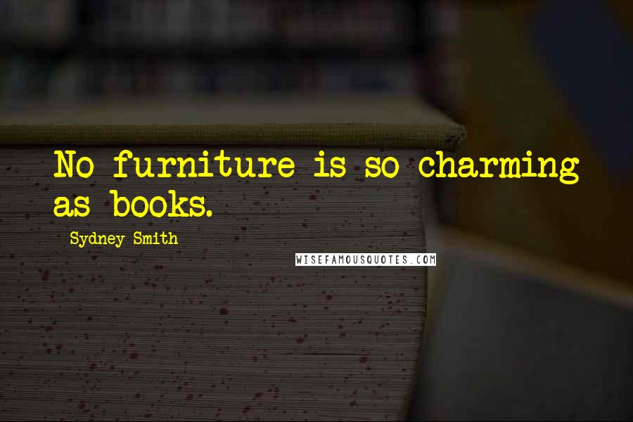 Sydney Smith Quotes: No furniture is so charming as books.