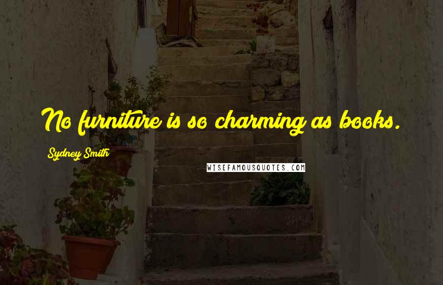 Sydney Smith Quotes: No furniture is so charming as books.