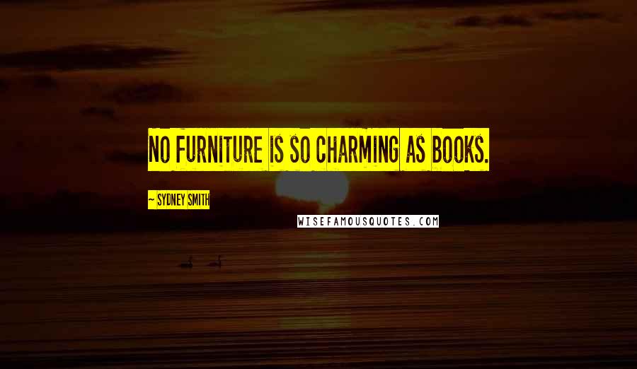 Sydney Smith Quotes: No furniture is so charming as books.