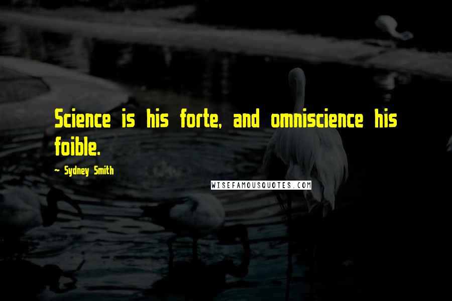 Sydney Smith Quotes: Science is his forte, and omniscience his foible.