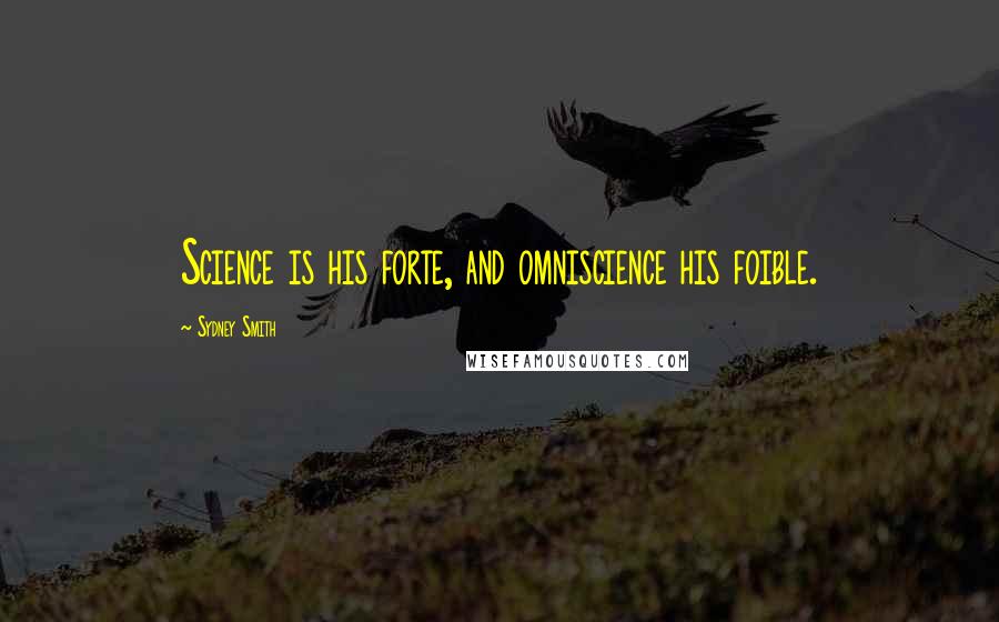 Sydney Smith Quotes: Science is his forte, and omniscience his foible.