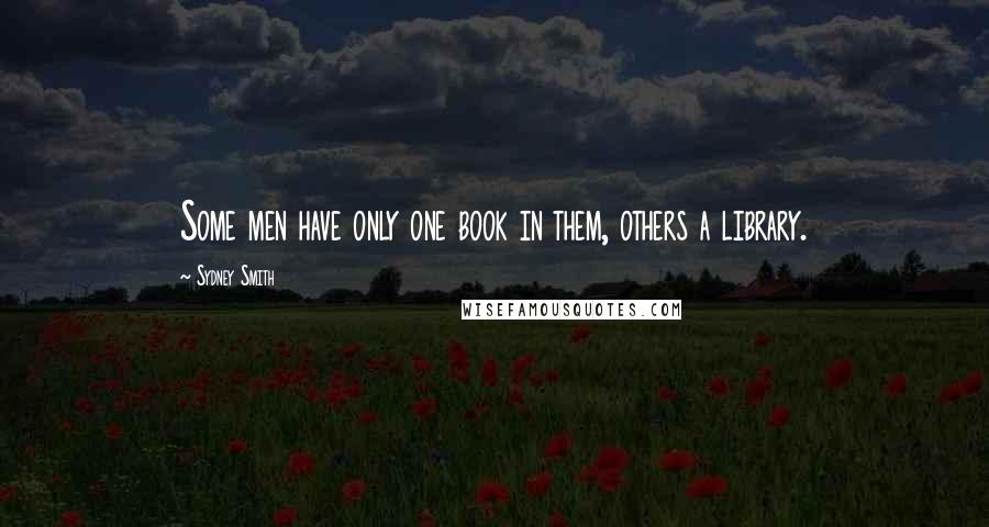 Sydney Smith Quotes: Some men have only one book in them, others a library.