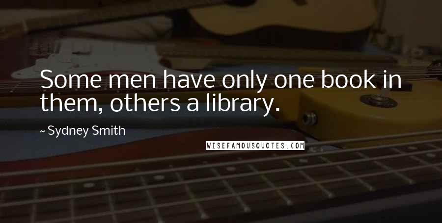 Sydney Smith Quotes: Some men have only one book in them, others a library.