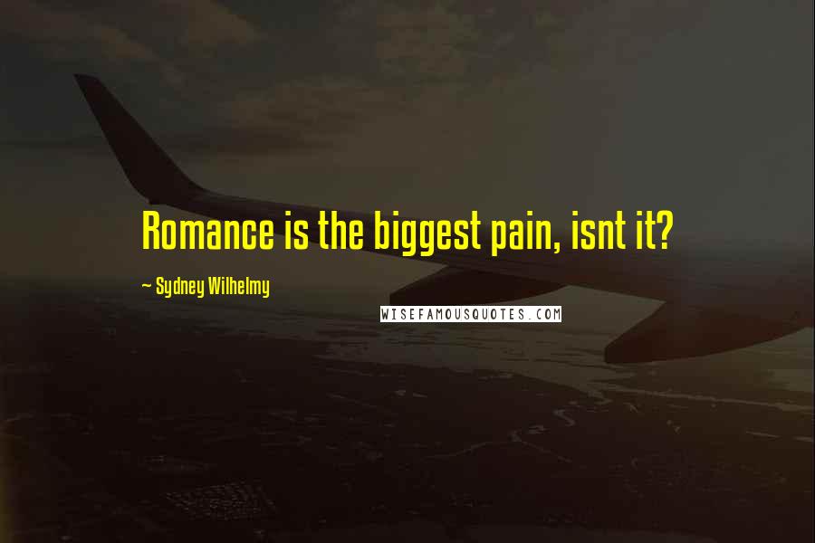 Sydney Wilhelmy Quotes: Romance is the biggest pain, isnt it?